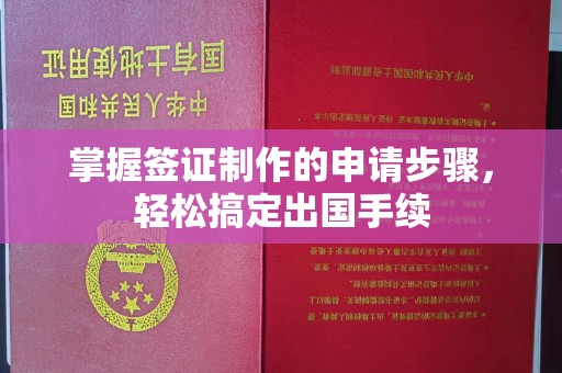 旗山掌握签证制作的申请步骤，轻松搞定出国手续